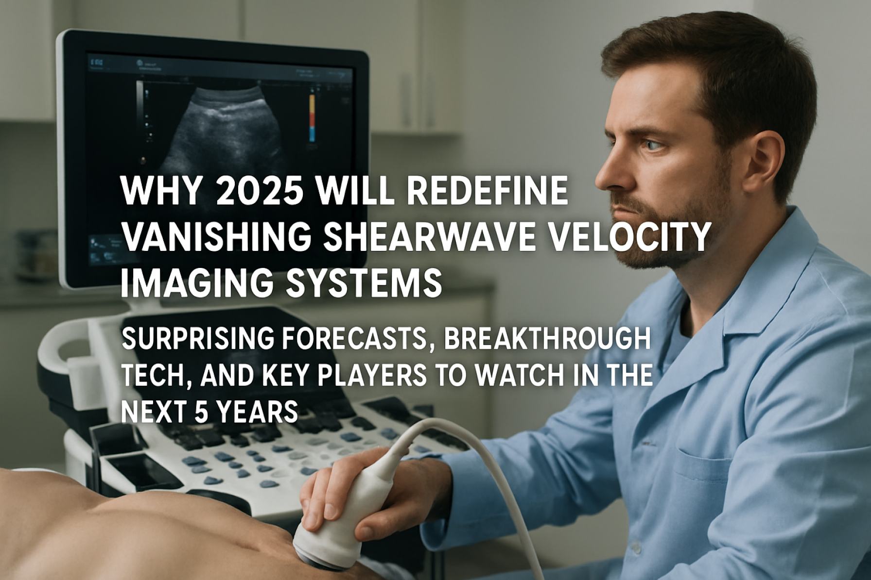 Why 2025 Will Redefine Vanishing Shearwave Velocity Imaging Systems: Surprising Forecasts, Breakthrough Tech, and Key Players to Watch in the Next 5 Years